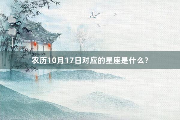 农历10月17日对应的星座是什么？